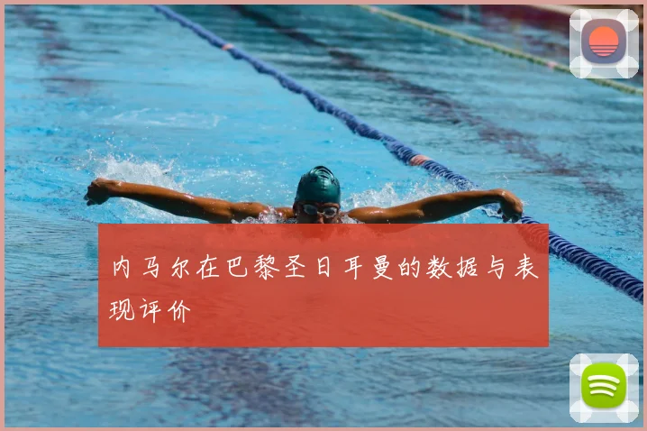 内马尔在巴黎圣日耳曼的数据与表现评价