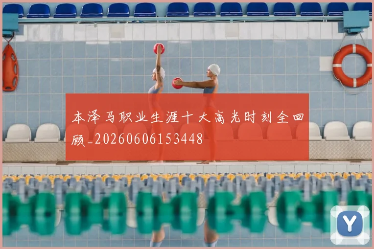 本泽马职业生涯十大高光时刻全回顾_20260606153448